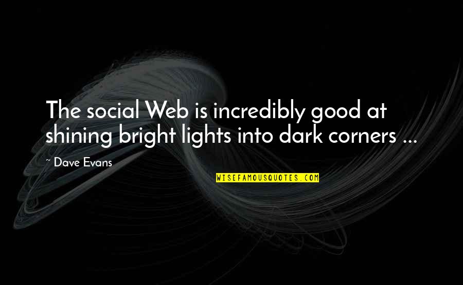 Lights Shining Quotes By Dave Evans: The social Web is incredibly good at shining