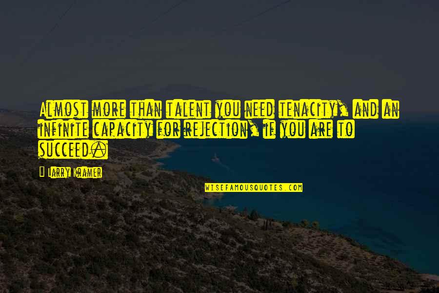 Lightshod Quotes By Larry Kramer: Almost more than talent you need tenacity, and Lightshod Quotes By Larry Kramer: Almost more than talent you need tenacity, and
