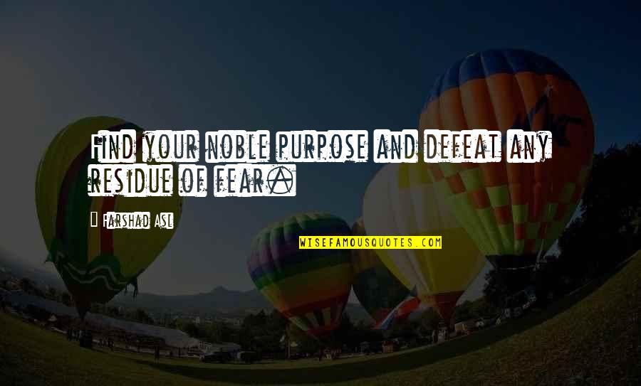 Lightshot Quotes By Farshad Asl: Find your noble purpose and defeat any residue