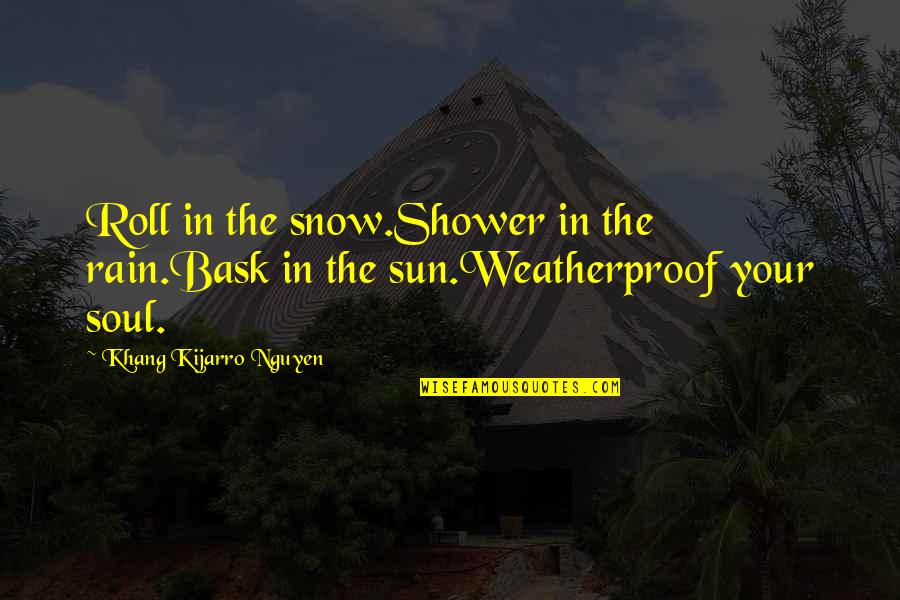 Lightshot Quotes By Khang Kijarro Nguyen: Roll in the snow.Shower in the rain.Bask in