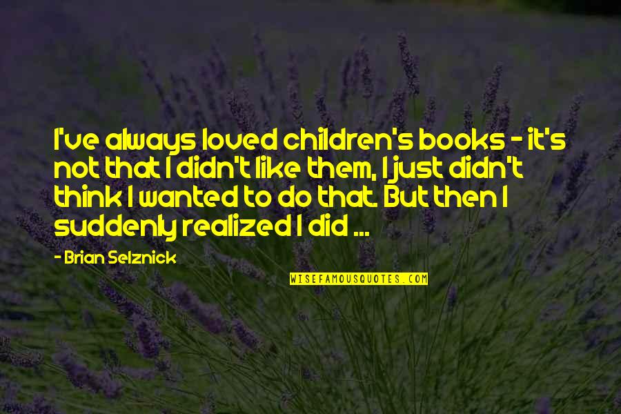 Lightshow Quotes By Brian Selznick: I've always loved children's books - it's not