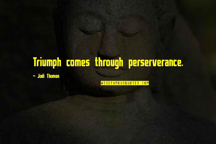 Lightsome Synonym Quotes By Jodi Thomas: Triumph comes through perserverance.