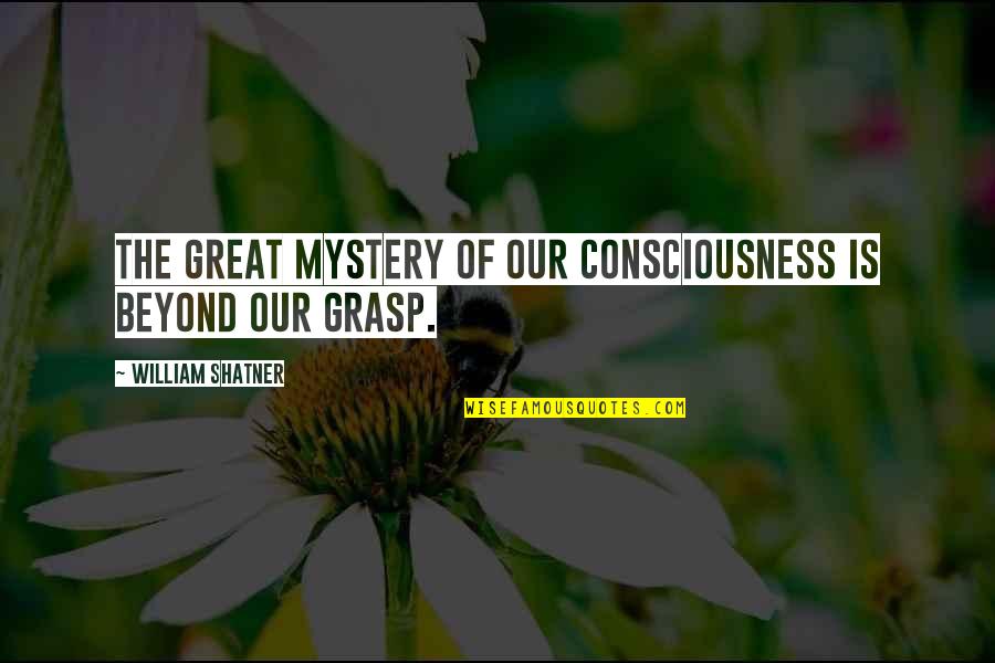 Lightsome Synonym Quotes By William Shatner: The great mystery of our consciousness is beyond