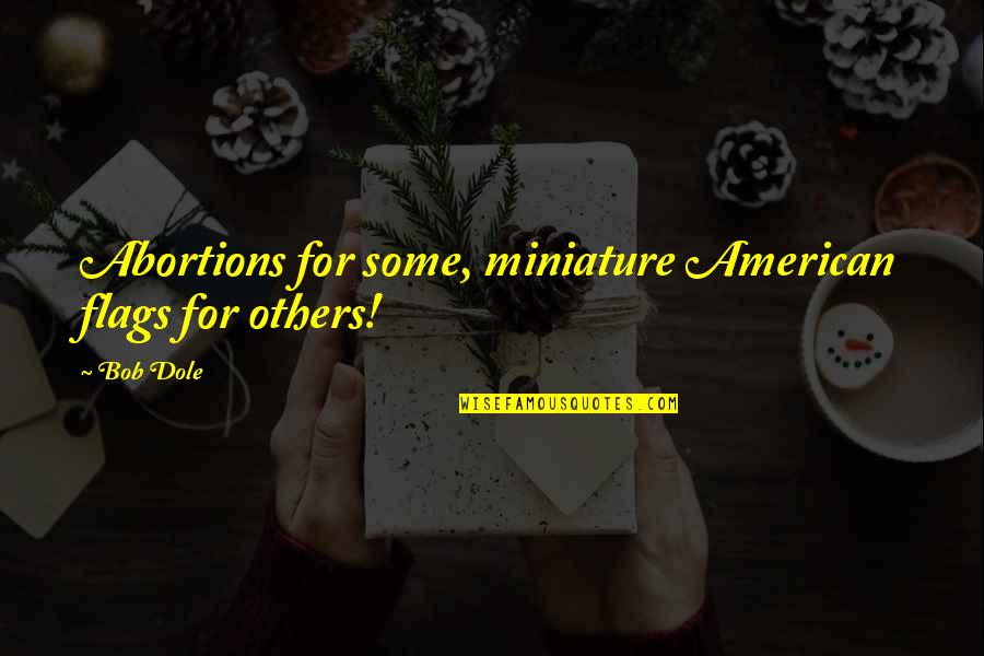 Lightstone's Quotes By Bob Dole: Abortions for some, miniature American flags for others!