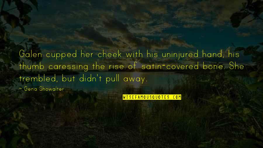 Lightthan Quotes By Gena Showalter: Galen cupped her cheek with his uninjured hand, Lightthan Quotes By Gena Showalter: Galen cupped her cheek with his uninjured hand,