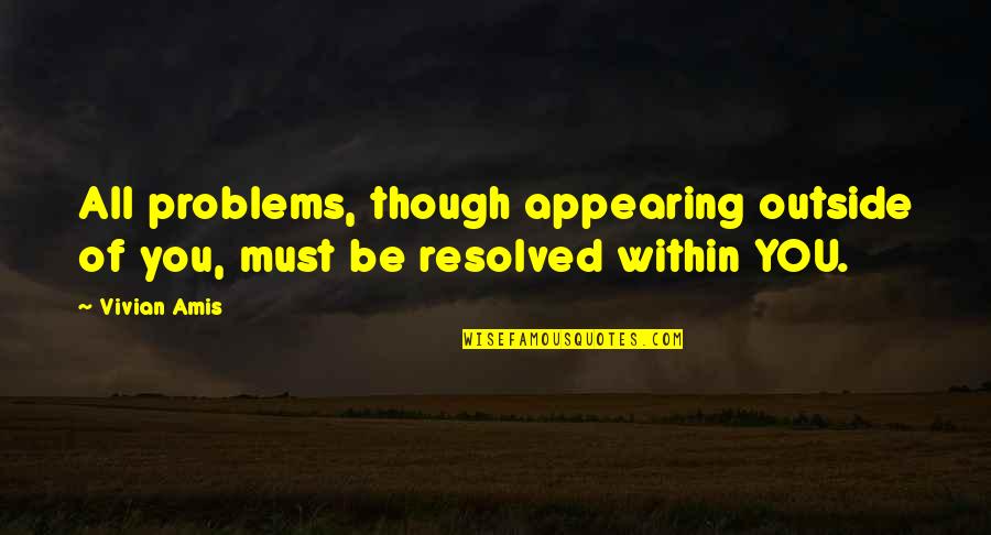 Lightthan Quotes By Vivian Amis: All problems, though appearing outside of you, must
