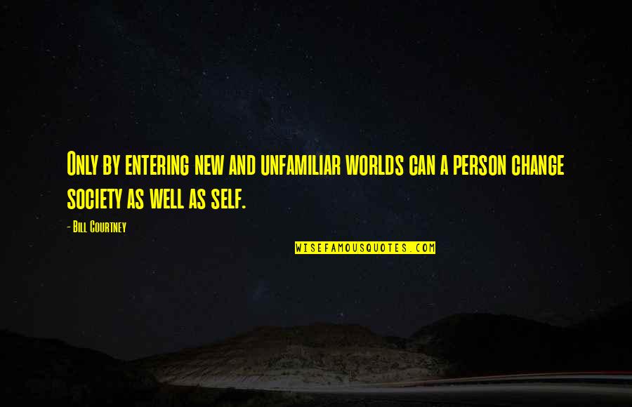 Lightwaisted Quotes By Bill Courtney: Only by entering new and unfamiliar worlds can