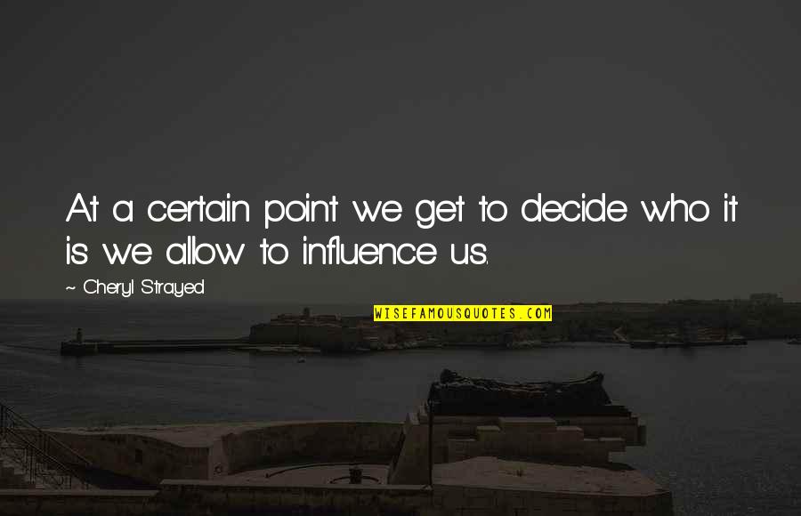 Lightwaisted Quotes By Cheryl Strayed: At a certain point we get to decide