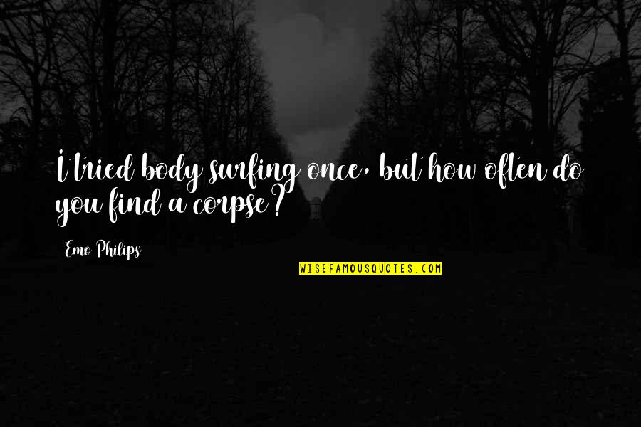Lightwaisted Quotes By Emo Philips: I tried body surfing once, but how often
