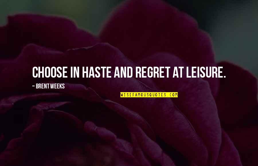 Lightweight Drinkers Quotes By Brent Weeks: Choose in haste and regret at leisure.