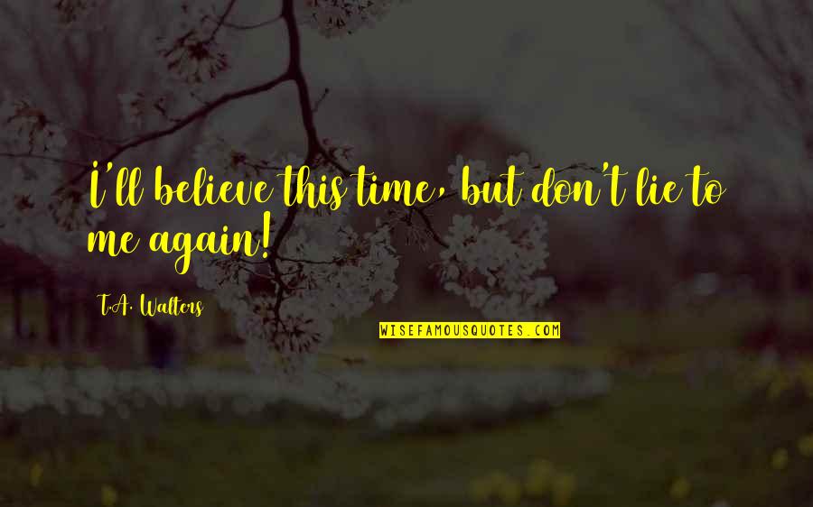 Lightweight Portable Oxygen Quotes By T.A. Walters: I'll believe this time, but don't lie to Lightweight Portable Oxygen Quotes By T.A. Walters: I'll believe this time, but don't lie to