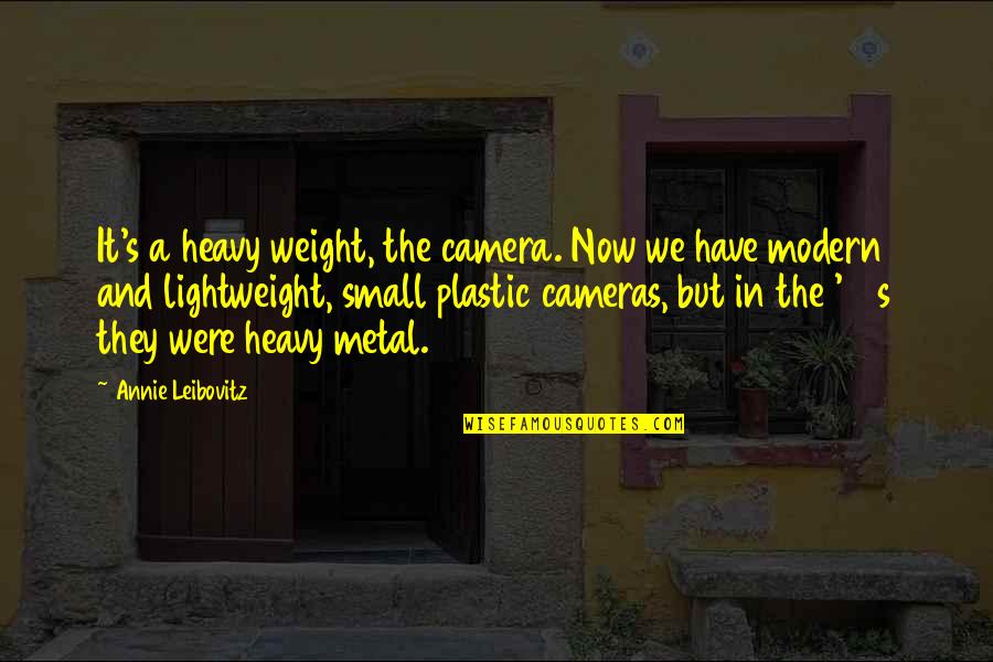 Lightweight Quotes By Annie Leibovitz: It's a heavy weight, the camera. Now we