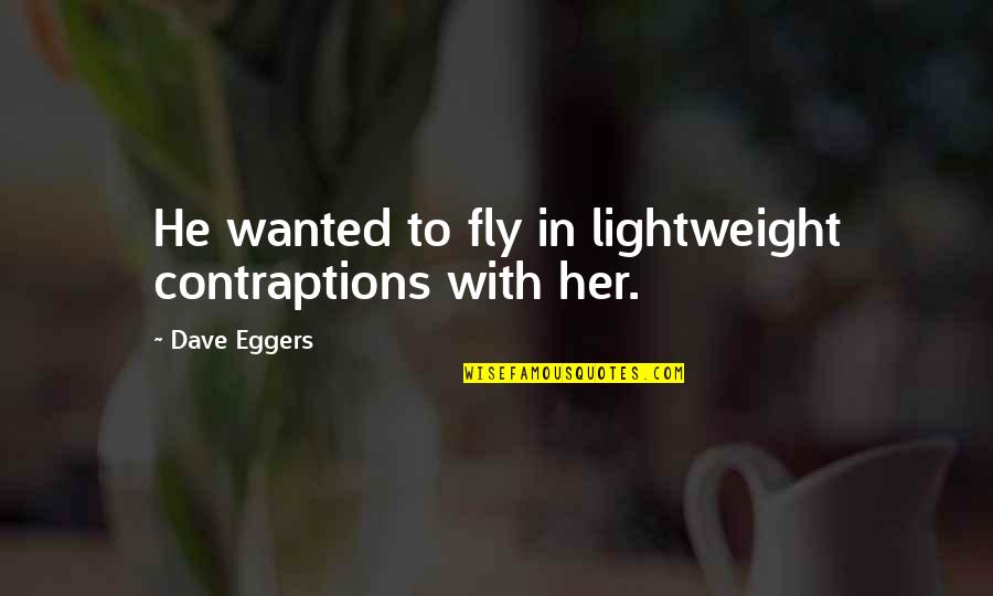 Lightweight Quotes By Dave Eggers: He wanted to fly in lightweight contraptions with