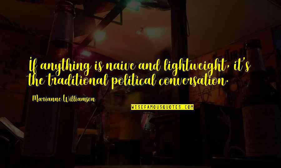 Lightweight Quotes By Marianne Williamson: If anything is naive and lightweight, it's the