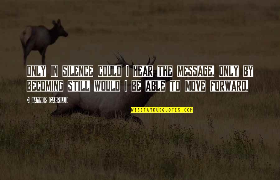 Lightweight Travel Quotes By Gaynor Carrillo: only in silence could I hear the message,