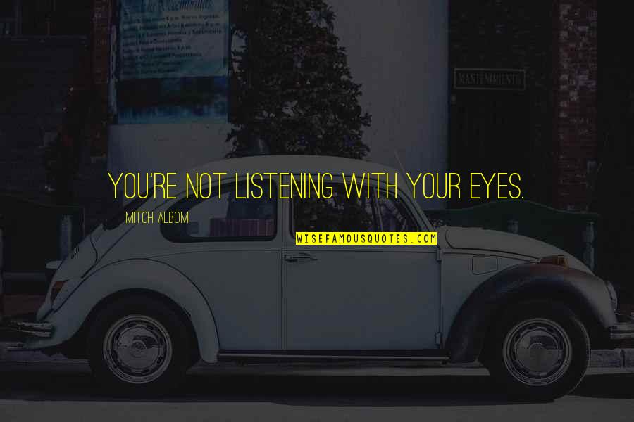 Lightweights For Wheels Quotes By Mitch Albom: You're not listening with your eyes.