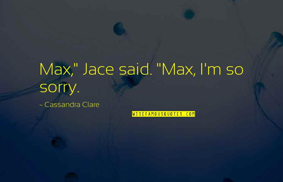 Lightwood Quotes By Cassandra Clare: Max," Jace said. "Max, I'm so sorry.