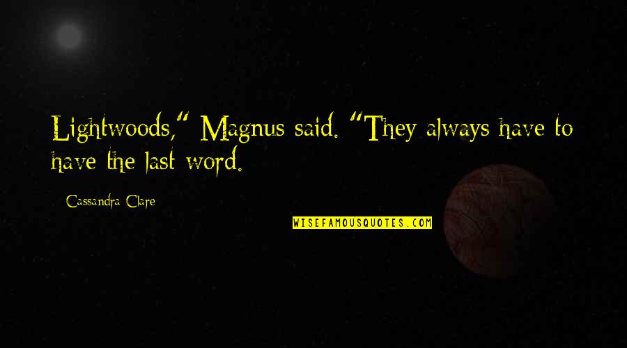 Lightwoods Quotes By Cassandra Clare: Lightwoods," Magnus said. "They always have to have