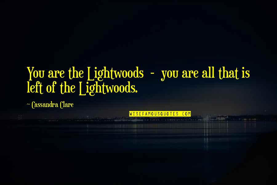 Lightwoods Quotes By Cassandra Clare: You are the Lightwoods - you are all