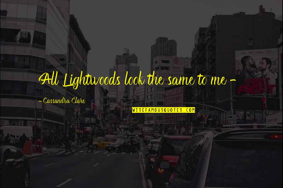 Lightwoods Quotes By Cassandra Clare: All Lightwoods look the same to me -