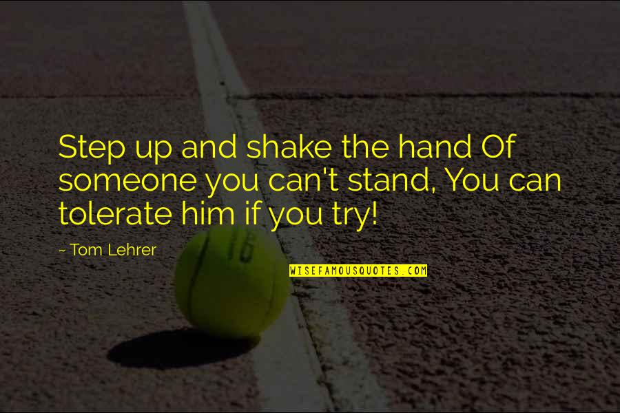 Lightwoods Quotes By Tom Lehrer: Step up and shake the hand Of someone