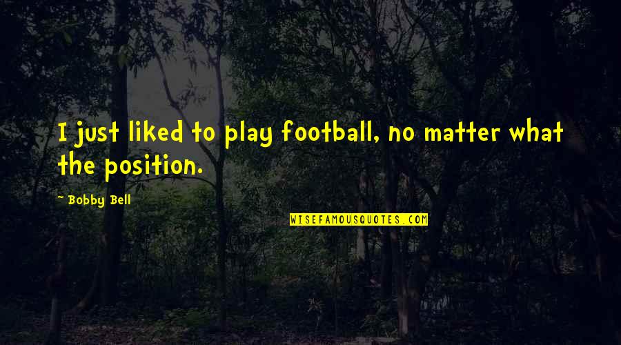 Lightworker Inspirational Quotes By Bobby Bell: I just liked to play football, no matter