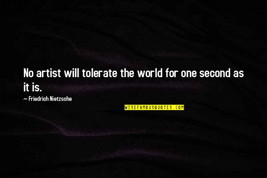 Lightyears Music Quotes By Friedrich Nietzsche: No artist will tolerate the world for one