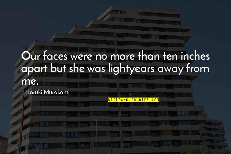 Lightyears Quotes By Haruki Murakami: Our faces were no more than ten inches