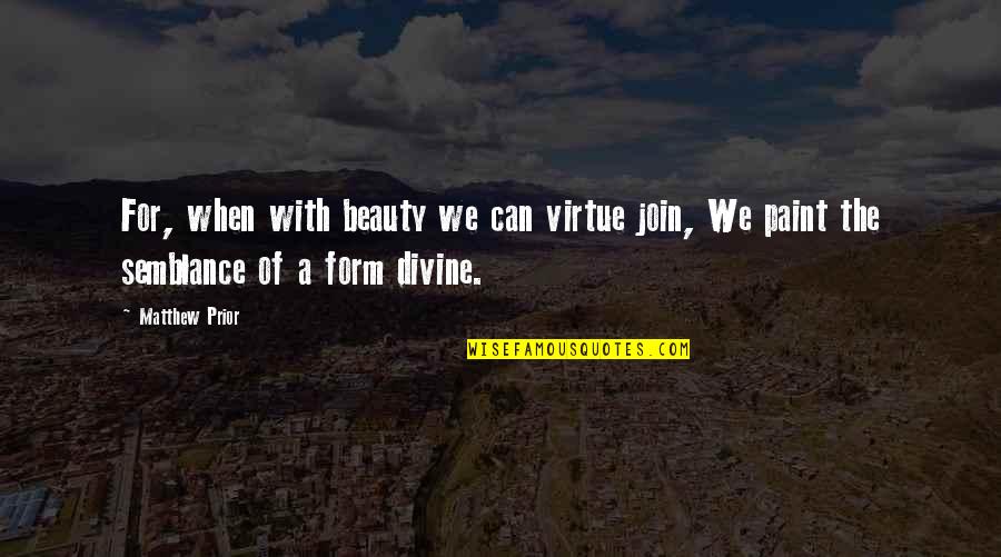 Lightyears Quotes By Matthew Prior: For, when with beauty we can virtue join,