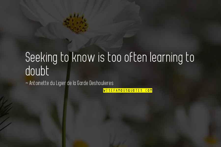 Ligier Quotes By Antoinette Du Ligier De La Garde Deshoulieres: Seeking to know is too often learning to Ligier Quotes By Antoinette Du Ligier De La Garde Deshoulieres: Seeking to know is too often learning to
