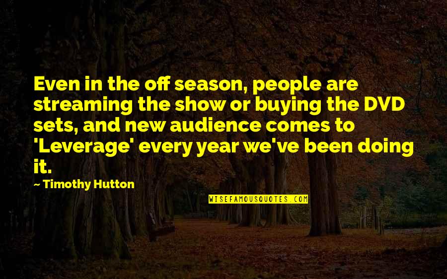 Ligins Quotes By Timothy Hutton: Even in the off season, people are streaming