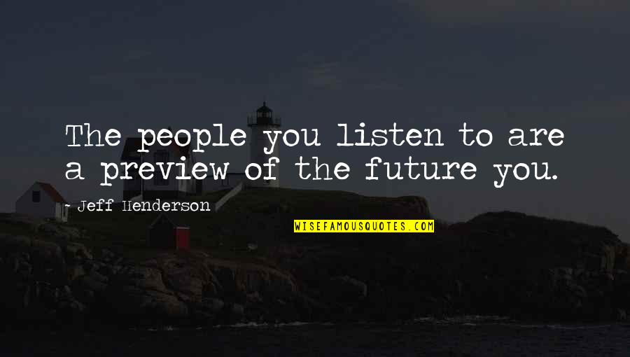 Ligita Kovtuna Quotes By Jeff Henderson: The people you listen to are a preview