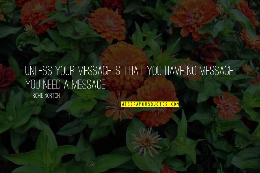 Ligita Kovtuna Quotes By Richie Norton: Unless your message is that you have no