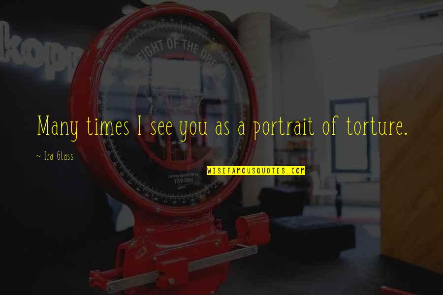 Ligitimate Quotes By Ira Glass: Many times I see you as a portrait