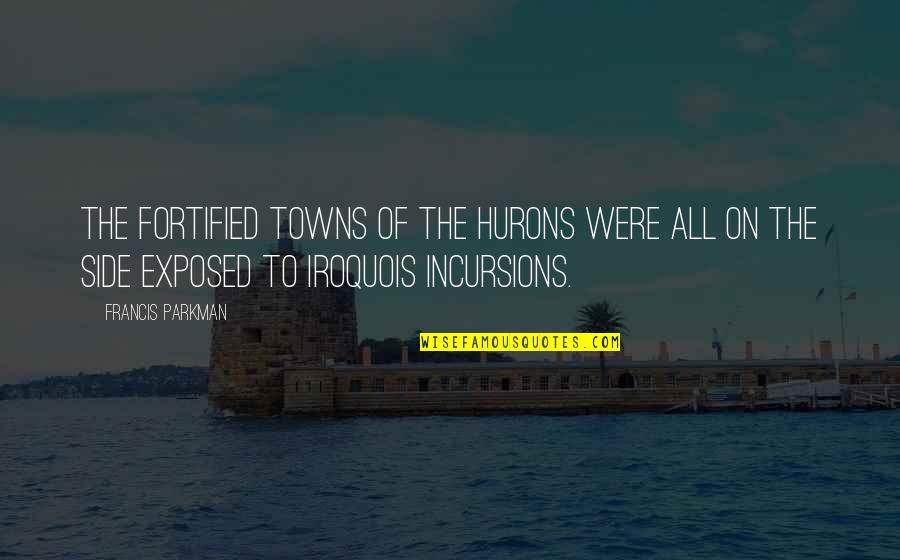 Ligne Roset Quotes By Francis Parkman: The fortified towns of the Hurons were all Ligne Roset Quotes By Francis Parkman: The fortified towns of the Hurons were all