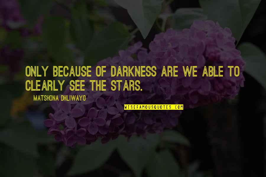 Lignes De La Quotes By Matshona Dhliwayo: Only because of darkness are we able to