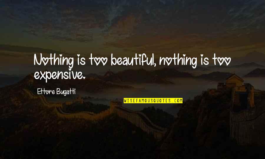 Ligocki Dental Group Quotes By Ettore Bugatti: Nothing is too beautiful, nothing is too expensive.