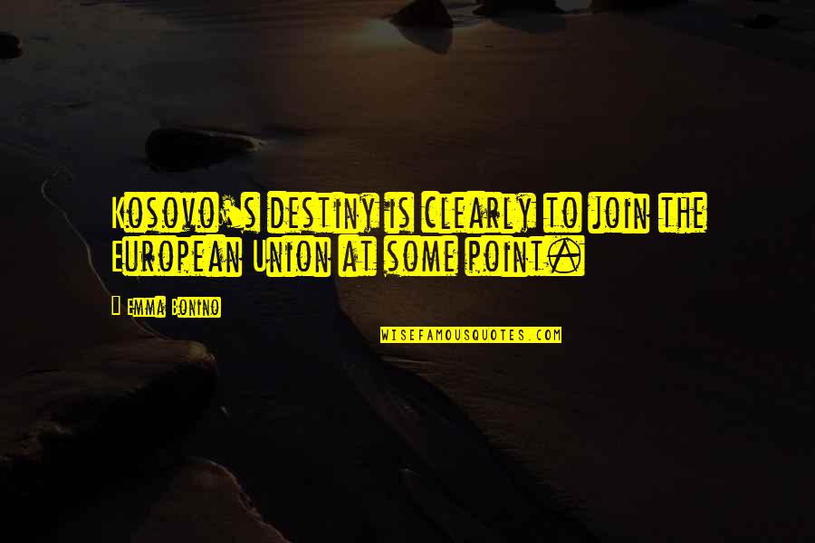 Ligocki Stephanie Quotes By Emma Bonino: Kosovo's destiny is clearly to join the European