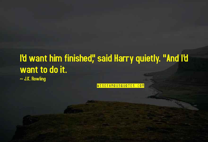 Ligoris Quotes By J.K. Rowling: I'd want him finished," said Harry quietly. "And