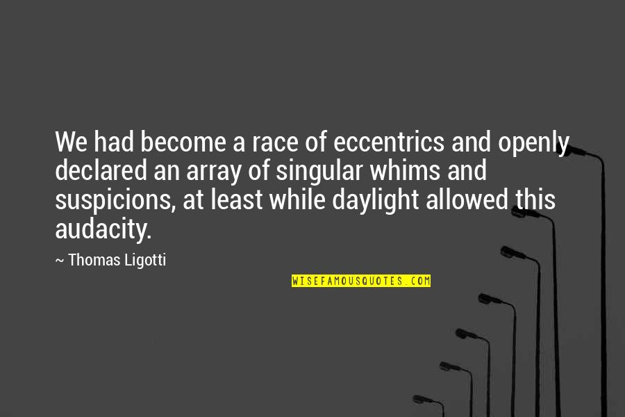 Ligotti D D Quotes By Thomas Ligotti: We had become a race of eccentrics and Ligotti D D Quotes By Thomas Ligotti: We had become a race of eccentrics and