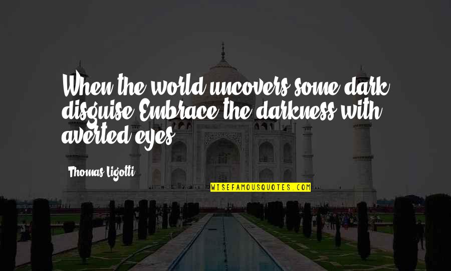Ligotti D D Quotes By Thomas Ligotti: When the world uncovers some dark disguise,Embrace the