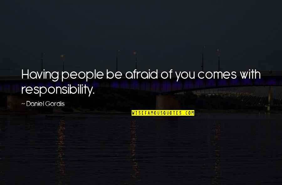 Ligotti The Frolic Quotes By Daniel Gordis: Having people be afraid of you comes with Ligotti The Frolic Quotes By Daniel Gordis: Having people be afraid of you comes with
