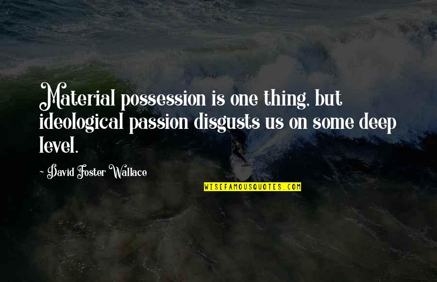 Ligthsaber Quotes By David Foster Wallace: Material possession is one thing, but ideological passion