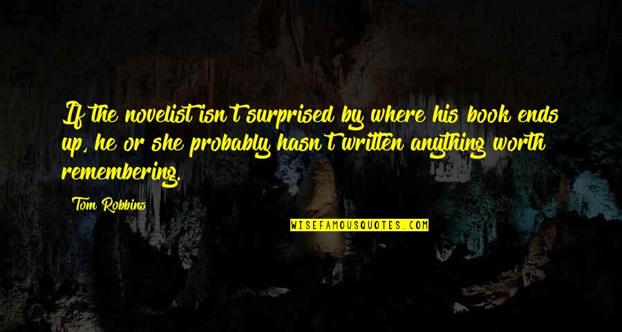 Ligue Quotes By Tom Robbins: If the novelist isn't surprised by where his