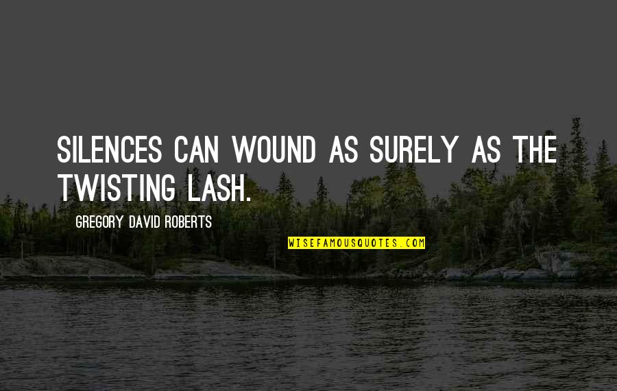 Lihatlah Dunia Quotes By Gregory David Roberts: Silences can wound as surely as the twisting Lihatlah Dunia Quotes By Gregory David Roberts: Silences can wound as surely as the twisting