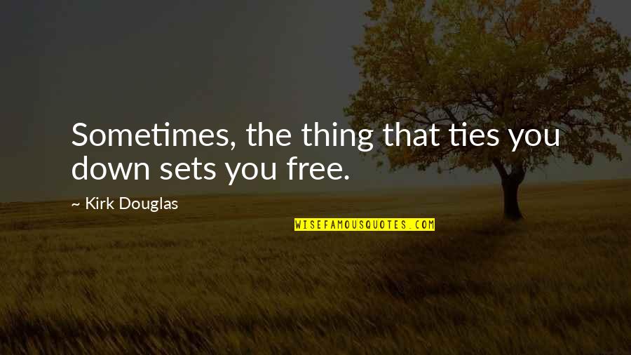 Lihatlah Dunia Quotes By Kirk Douglas: Sometimes, the thing that ties you down sets Lihatlah Dunia Quotes By Kirk Douglas: Sometimes, the thing that ties you down sets