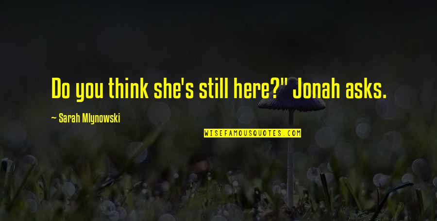 Lihatlah Dunia Quotes By Sarah Mlynowski: Do you think she's still here?" Jonah asks. Lihatlah Dunia Quotes By Sarah Mlynowski: Do you think she's still here?" Jonah asks.