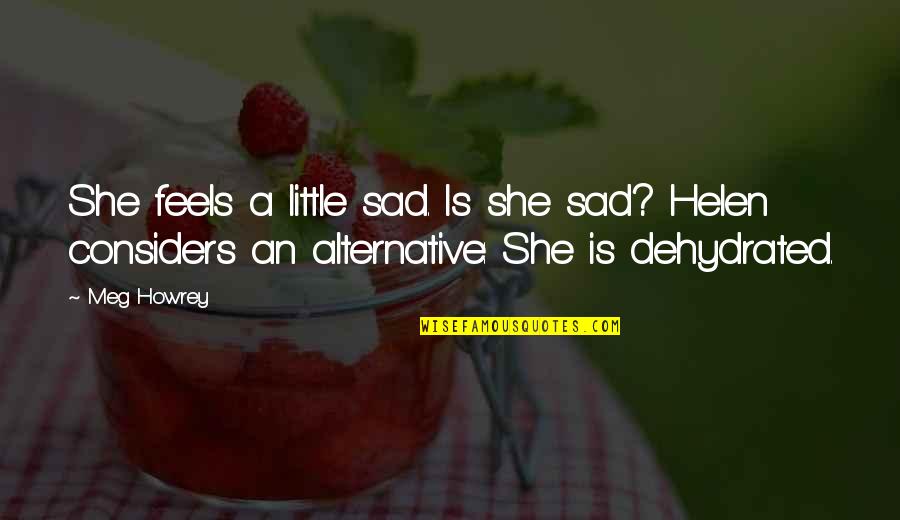 Lihim Na Pagmamahal Quotes By Meg Howrey: She feels a little sad. Is she sad?