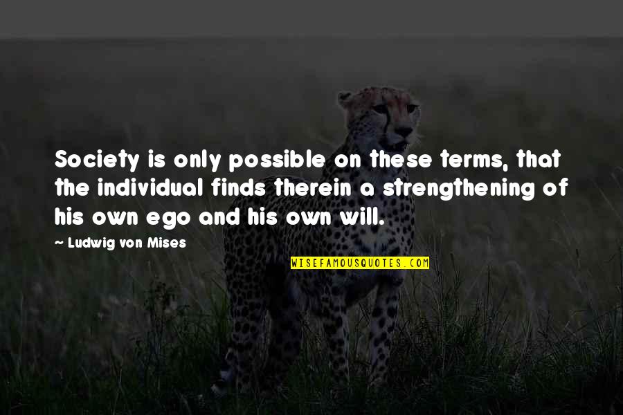 Lihn Center Quotes By Ludwig Von Mises: Society is only possible on these terms, that