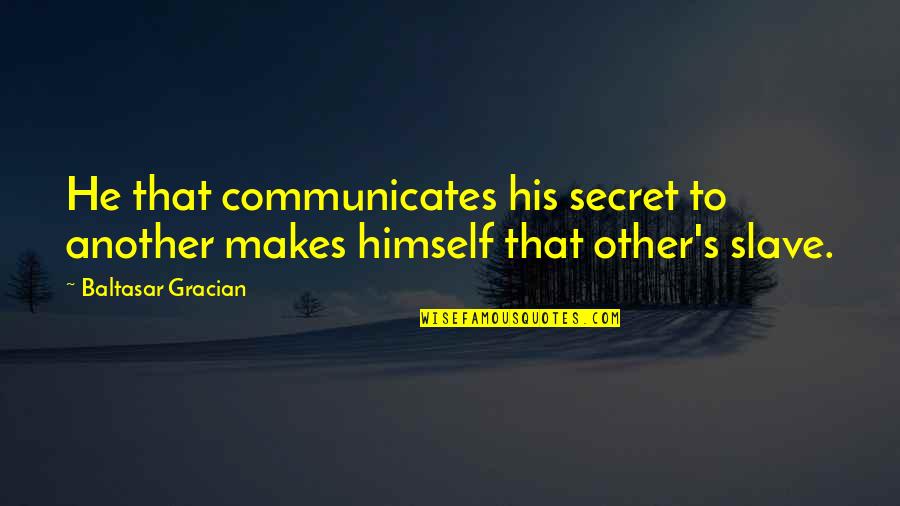 Lihtsalt Anni Quotes By Baltasar Gracian: He that communicates his secret to another makes